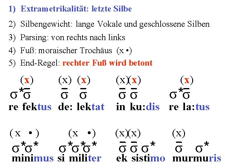 1) Extrametrikalität: letzte Silbe 2) Silbengewicht: lange Vokale und geschlossene Silben 3) Parsing: von