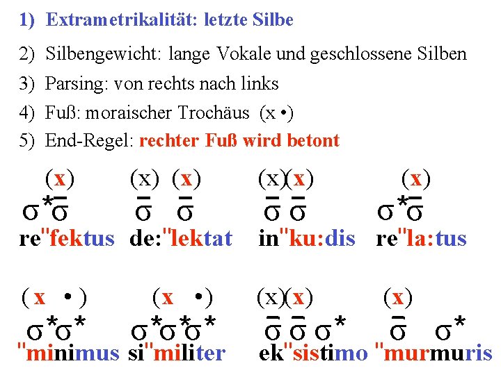 1) Extrametrikalität: letzte Silbe 2) Silbengewicht: lange Vokale und geschlossene Silben 3) Parsing: von