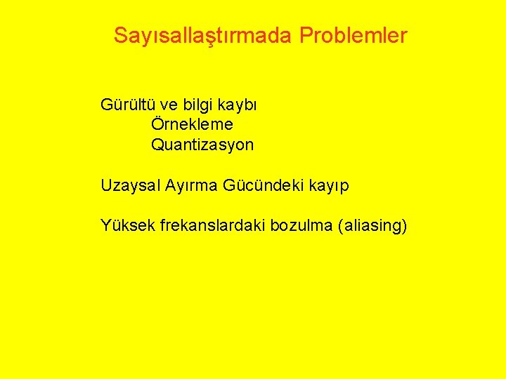 Sayısallaştırmada Problemler Gürültü ve bilgi kaybı Örnekleme Quantizasyon Uzaysal Ayırma Gücündeki kayıp Yüksek frekanslardaki