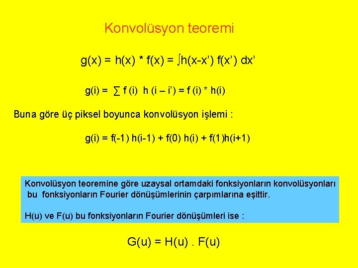 Konvolüsyon teoremi g(x) = h(x) * f(x) = ∫h(x-x’) f(x’) dx’ g(i) = ∑