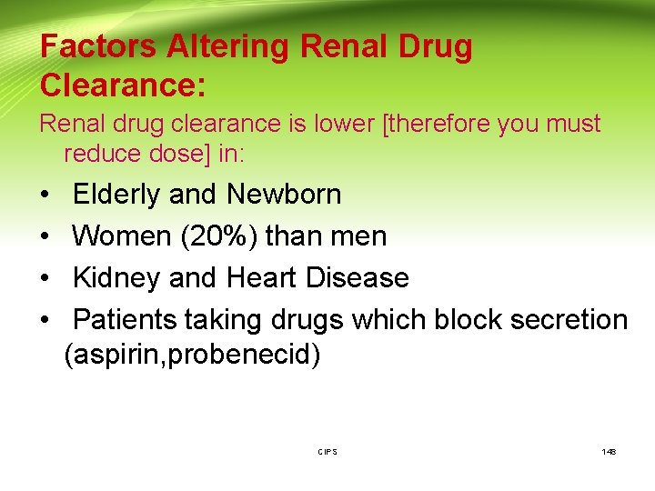 Factors Altering Renal Drug Clearance: Renal drug clearance is lower [therefore you must reduce