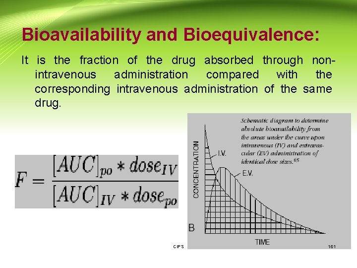 Bioavailability and Bioequivalence: It is the fraction of the drug absorbed through nonintravenous administration