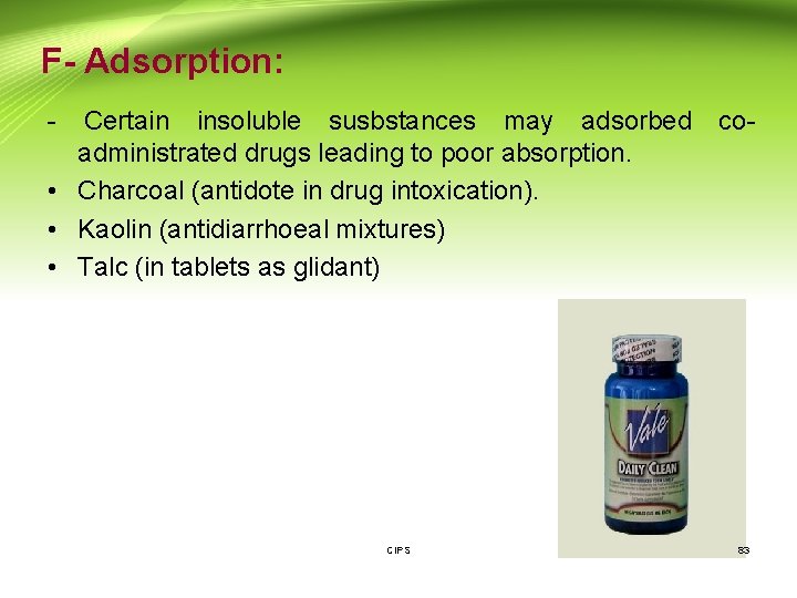 F- Adsorption: - Certain insoluble susbstances may adsorbed coadministrated drugs leading to poor absorption.
