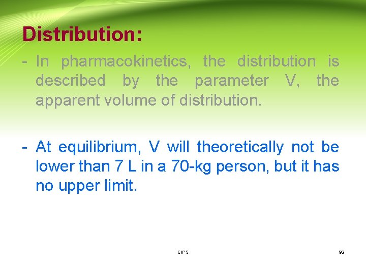 Distribution: - In pharmacokinetics, the distribution is described by the parameter V, the apparent