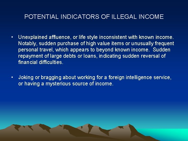 POTENTIAL INDICATORS OF ILLEGAL INCOME • Unexplained affluence, or life style inconsistent with known