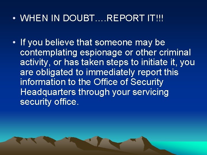  • WHEN IN DOUBT…. REPORT IT!!! • If you believe that someone may