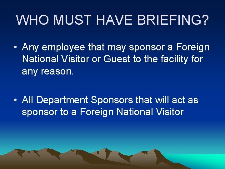 WHO MUST HAVE BRIEFING? • Any employee that may sponsor a Foreign National Visitor