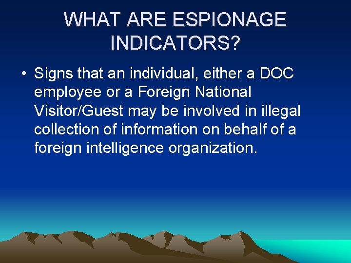 WHAT ARE ESPIONAGE INDICATORS? • Signs that an individual, either a DOC employee or