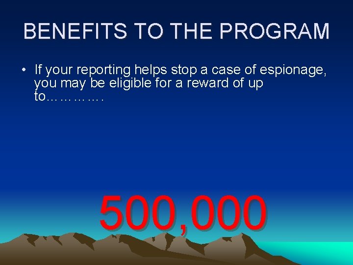 BENEFITS TO THE PROGRAM • If your reporting helps stop a case of espionage,