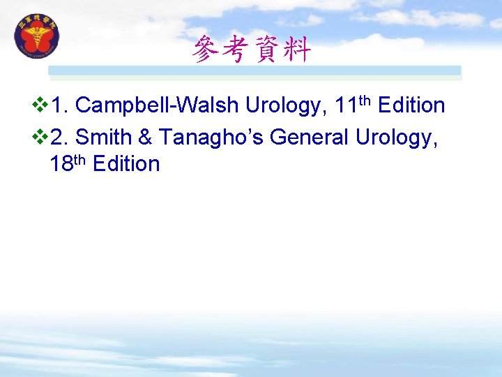 參考資料 v 1. Campbell-Walsh Urology, 11 th Edition v 2. Smith & Tanagho’s General