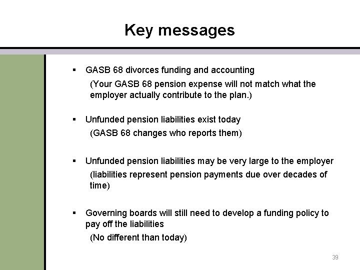 Key messages § GASB 68 divorces funding and accounting (Your GASB 68 pension expense