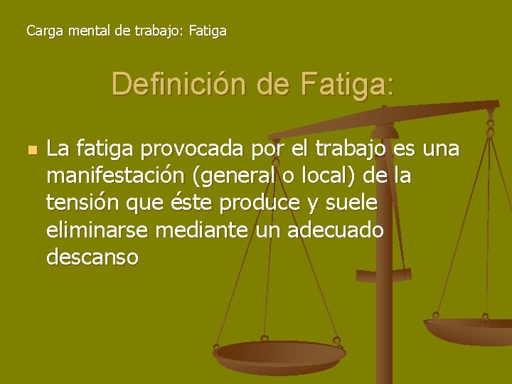 Carga mental de trabajo: Fatiga Definición de Fatiga: n La fatiga provocada por el