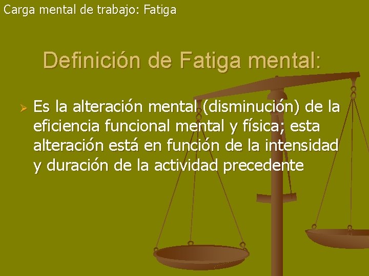 Carga mental de trabajo: Fatiga Definición de Fatiga mental: Ø Es la alteración mental