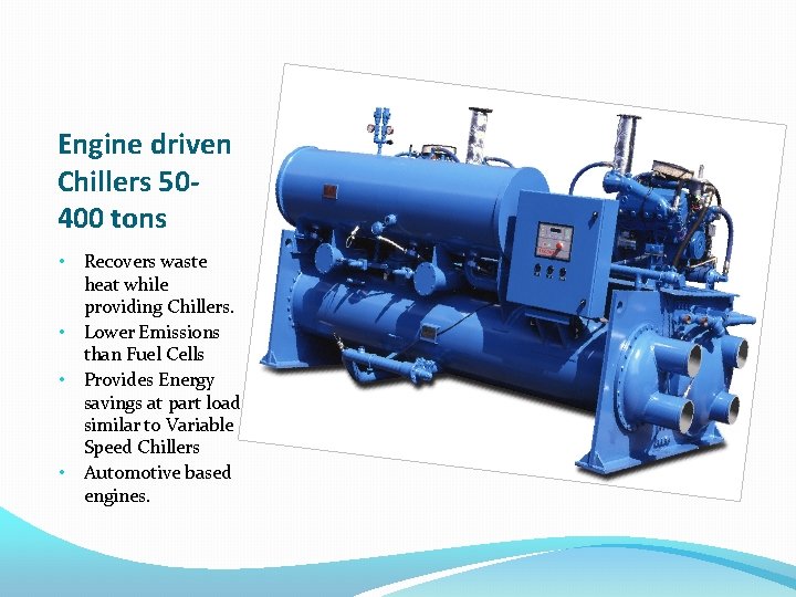Engine driven Chillers 50400 tons Recovers waste heat while providing Chillers. • Lower Emissions