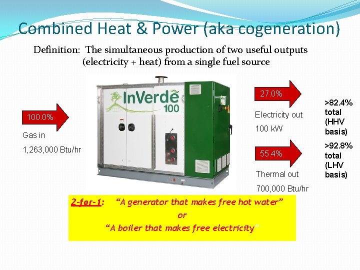 Combined Heat & Power (aka cogeneration) Definition: The simultaneous production of two useful outputs