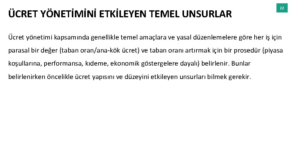 ÜCRET YÖNETİMİNİ ETKİLEYEN TEMEL UNSURLAR 22 Ücret yönetimi kapsamında genellikle temel amaçlara ve yasal