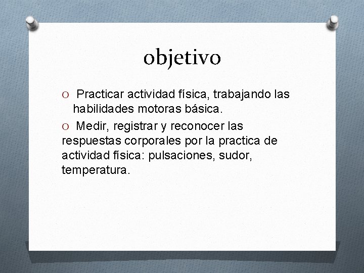 objetivo O Practicar actividad física, trabajando las habilidades motoras básica. O Medir, registrar y