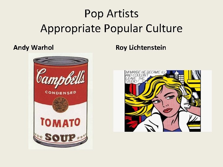 Pop Artists Appropriate Popular Culture Andy Warhol Roy Lichtenstein 