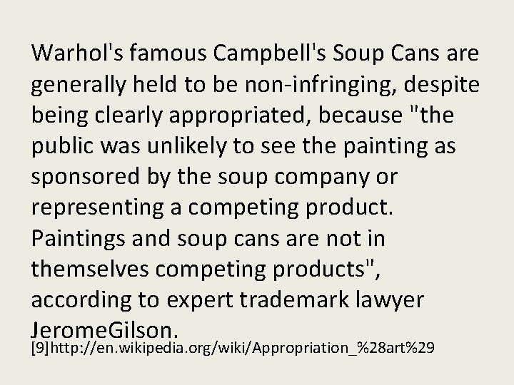 Warhol's famous Campbell's Soup Cans are generally held to be non-infringing, despite being clearly