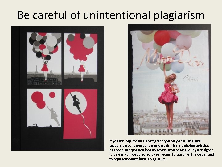 Be careful of unintentional plagiarism If you are inspired by a photograph you may