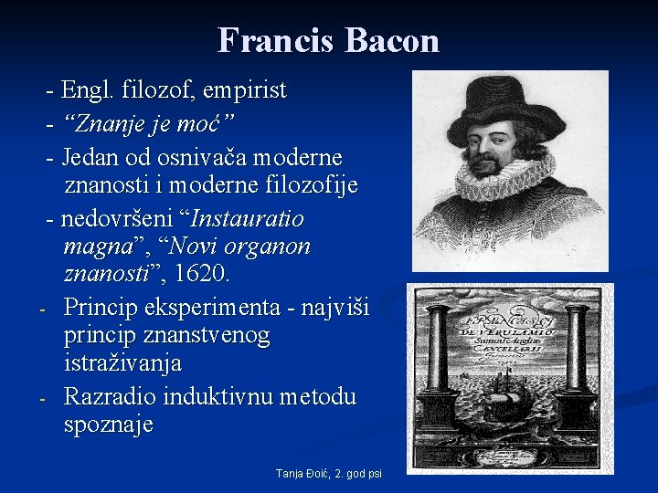 Francis Bacon - Engl. filozof, empirist - “Znanje je moć” - Jedan od osnivača Francis Bacon - Engl. filozof, empirist - “Znanje je moć” - Jedan od osnivača