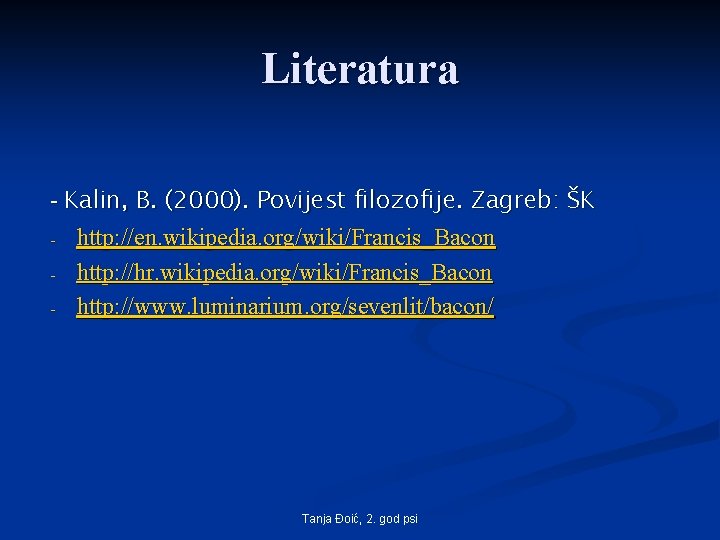 Literatura - Kalin, B. (2000). Povijest filozofije. Zagreb: ŠK - http: //en. wikipedia. org/wiki/Francis_Bacon Literatura - Kalin, B. (2000). Povijest filozofije. Zagreb: ŠK - http: //en. wikipedia. org/wiki/Francis_Bacon