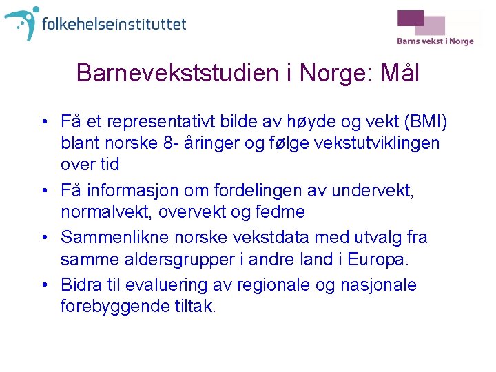 Barnevekststudien i Norge: Mål • Få et representativt bilde av høyde og vekt (BMI)