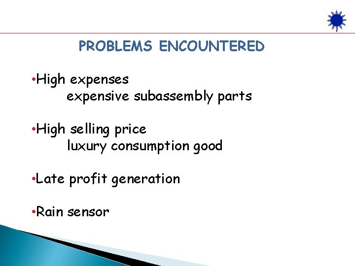 PROBLEMS ENCOUNTERED • High expenses expensive subassembly parts • High selling price luxury consumption