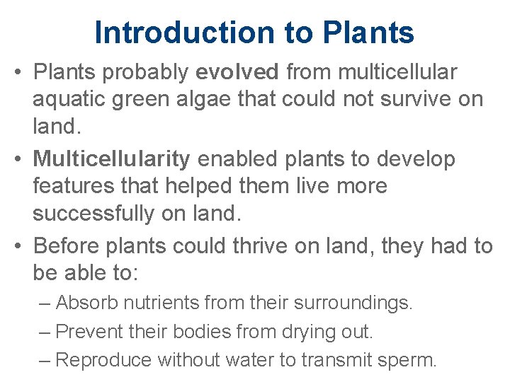 Introduction to Plants • Plants probably evolved from multicellular aquatic green algae that could