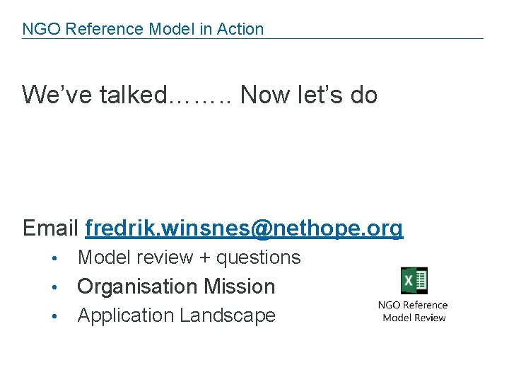 NGO Reference Model in Action We’ve talked……. . Now let’s do Email fredrik. winsnes@nethope.