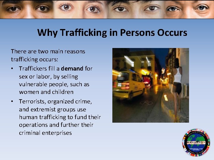 Why Trafficking in Persons Occurs There are two main reasons trafficking occurs: • Traffickers