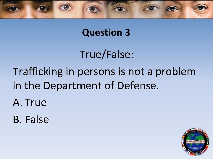 Question 3 True/False: Trafficking in persons is not a problem in the Department of