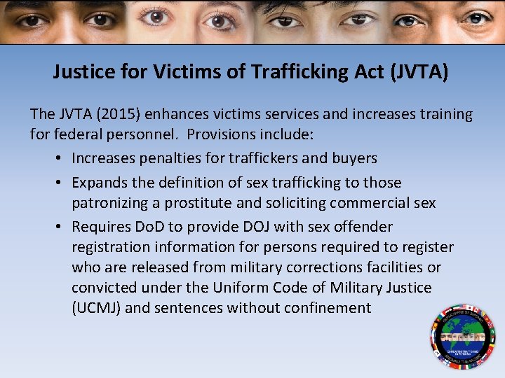 Justice for Victims of Trafficking Act (JVTA) The JVTA (2015) enhances victims services and