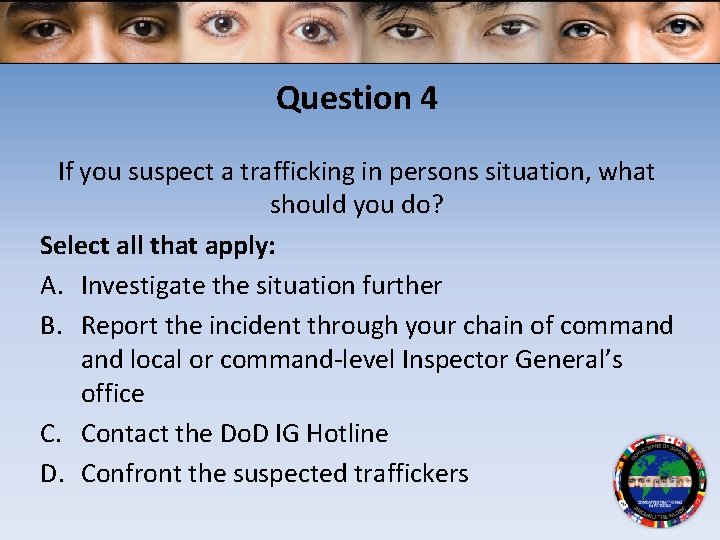 Question 4 If you suspect a trafficking in persons situation, what should you do?
