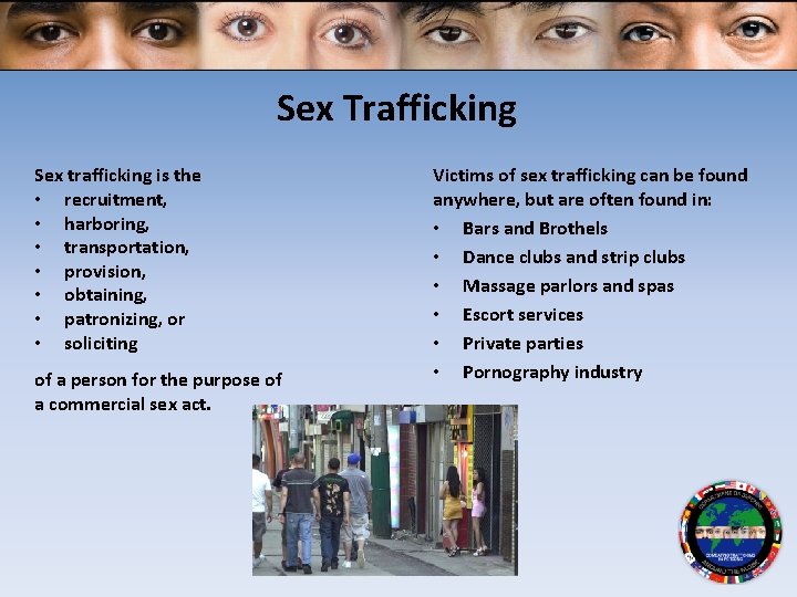 Sex Trafficking Sex trafficking is the • recruitment, • harboring, • transportation, • provision,