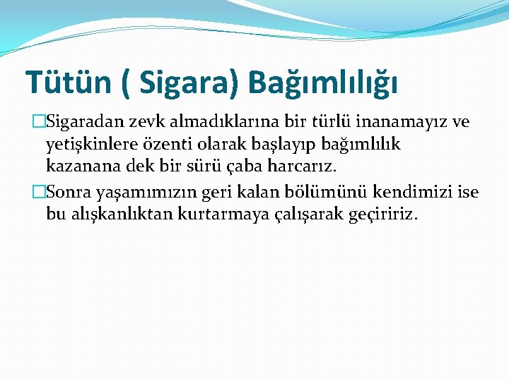 Tütün ( Sigara) Bağımlılığı �Sigaradan zevk almadıklarına bir türlü inanamayız ve yetişkinlere özenti olarak