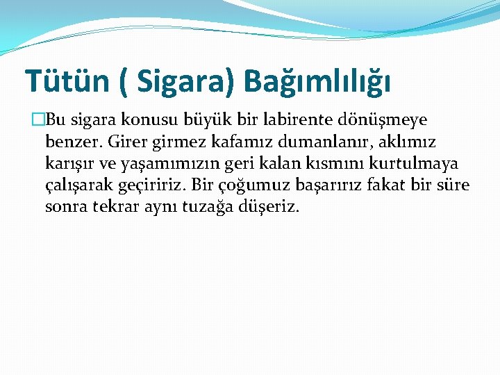 Tütün ( Sigara) Bağımlılığı �Bu sigara konusu büyük bir labirente dönüşmeye benzer. Girer girmez