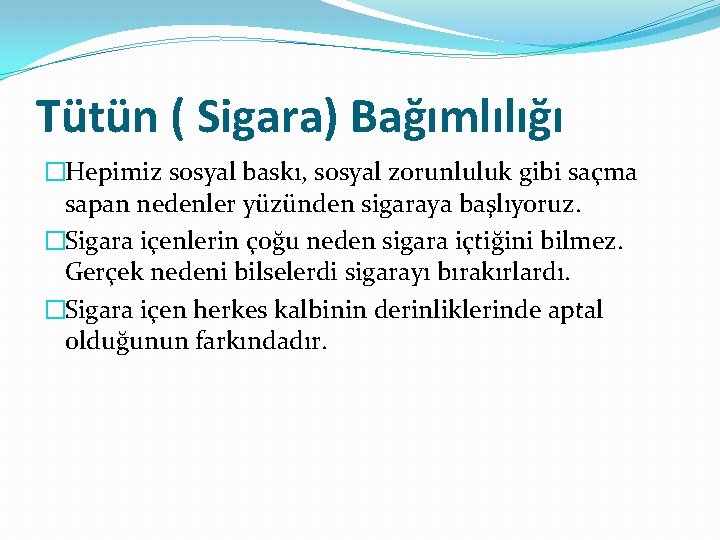 Tütün ( Sigara) Bağımlılığı �Hepimiz sosyal baskı, sosyal zorunluluk gibi saçma sapan nedenler yüzünden