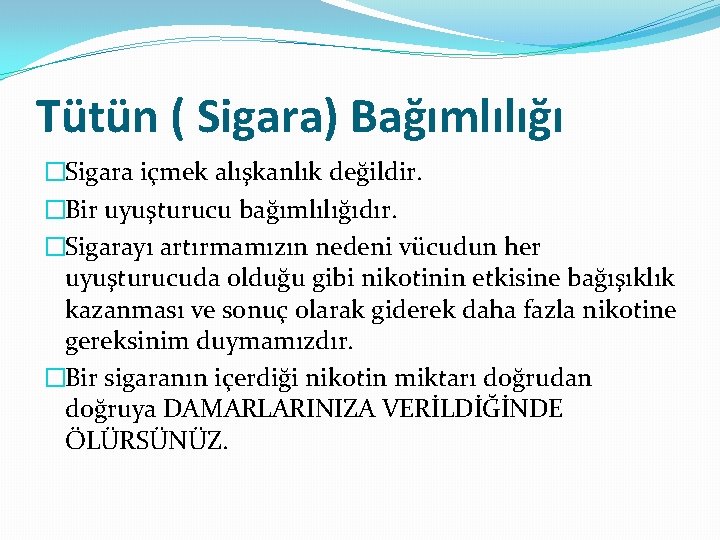 Tütün ( Sigara) Bağımlılığı �Sigara içmek alışkanlık değildir. �Bir uyuşturucu bağımlılığıdır. �Sigarayı artırmamızın nedeni