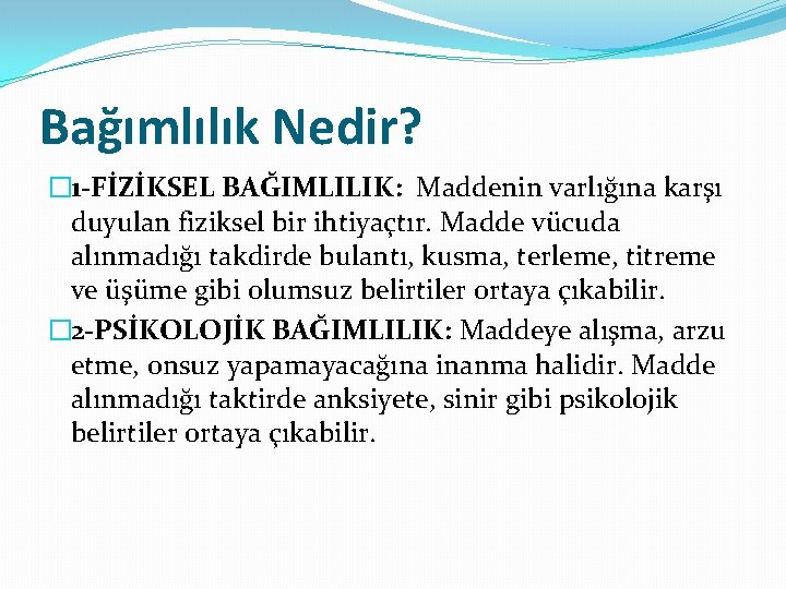 Bağımlılık Nedir? � 1 -FİZİKSEL BAĞIMLILIK: Maddenin varlığına karşı duyulan fiziksel bir ihtiyaçtır. Madde