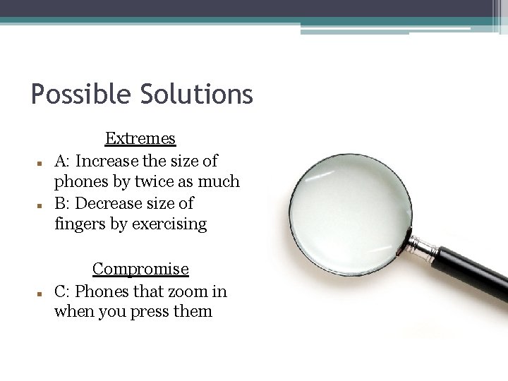 Possible Solutions Extremes A: Increase the size of phones by twice as much B: