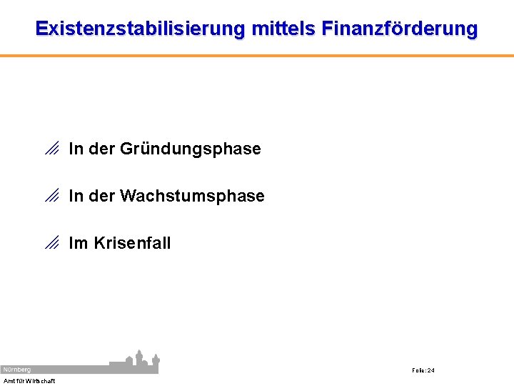 Existenzstabilisierung mittels Finanzförderung o In der Gründungsphase o In der Wachstumsphase o Im Krisenfall