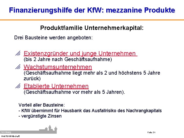 Finanzierungshilfe der Kf. W: mezzanine Produktfamilie Unternehmerkapital: Drei Bausteine werden angeboten: o Existenzgründer und
