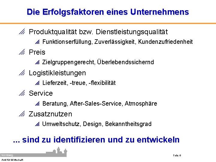 Die Erfolgsfaktoren eines Unternehmens o Produktqualität bzw. Dienstleistungsqualität p Funktionserfüllung, Zuverlässigkeit, Kundenzufriedenheit o Preis