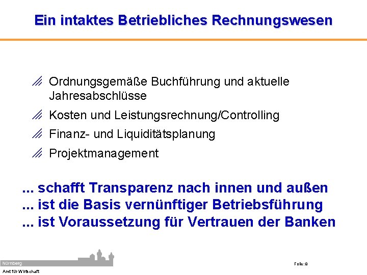 Ein intaktes Betriebliches Rechnungswesen o Ordnungsgemäße Buchführung und aktuelle Jahresabschlüsse o Kosten und Leistungsrechnung/Controlling