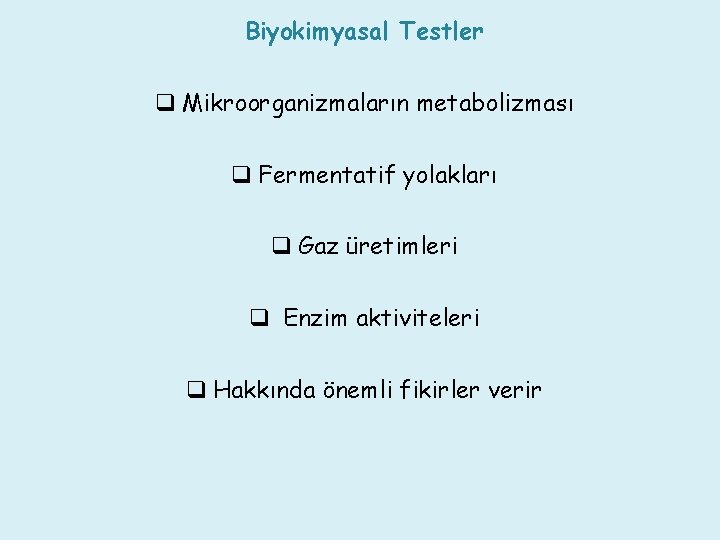 Biyokimyasal Testler q Mikroorganizmaların metabolizması q Fermentatif yolakları q Gaz üretimleri q Enzim aktiviteleri