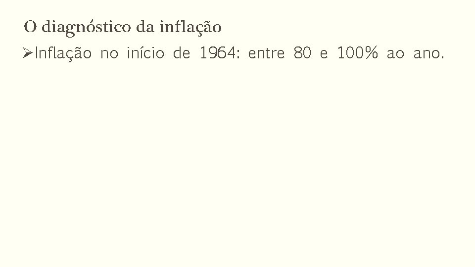 O diagnóstico da inflação ØInflação no início de 1964: entre 80 e 100% ao