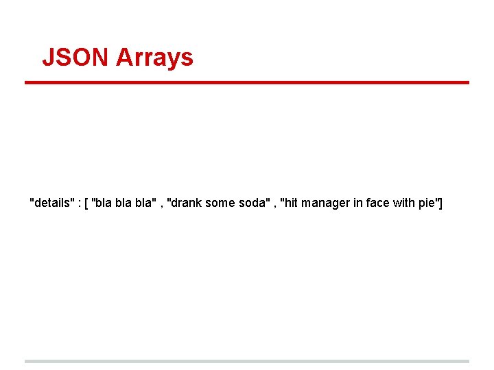 JSON Arrays "details" : [ "bla bla" , "drank some soda" , "hit manager