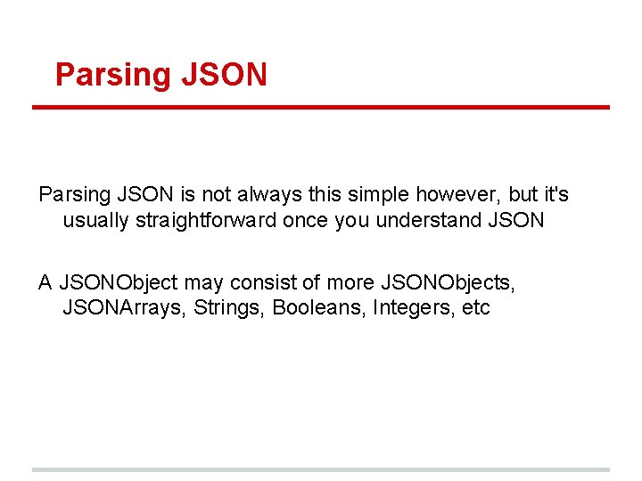 Parsing JSON is not always this simple however, but it's usually straightforward once you