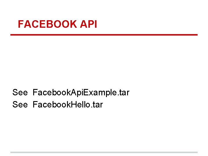 FACEBOOK API See Facebook. Api. Example. tar See Facebook. Hello. tar 